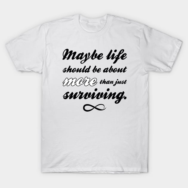 Maybe Life Should be About More Than Just Surviving T-Shirt by Everyday Inspiration